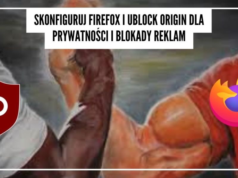 Konfiguracja Firefox wraz z uBlock Origin dla prywatności i najlepszej blokady reklam